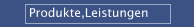 Produkte,Leistungen